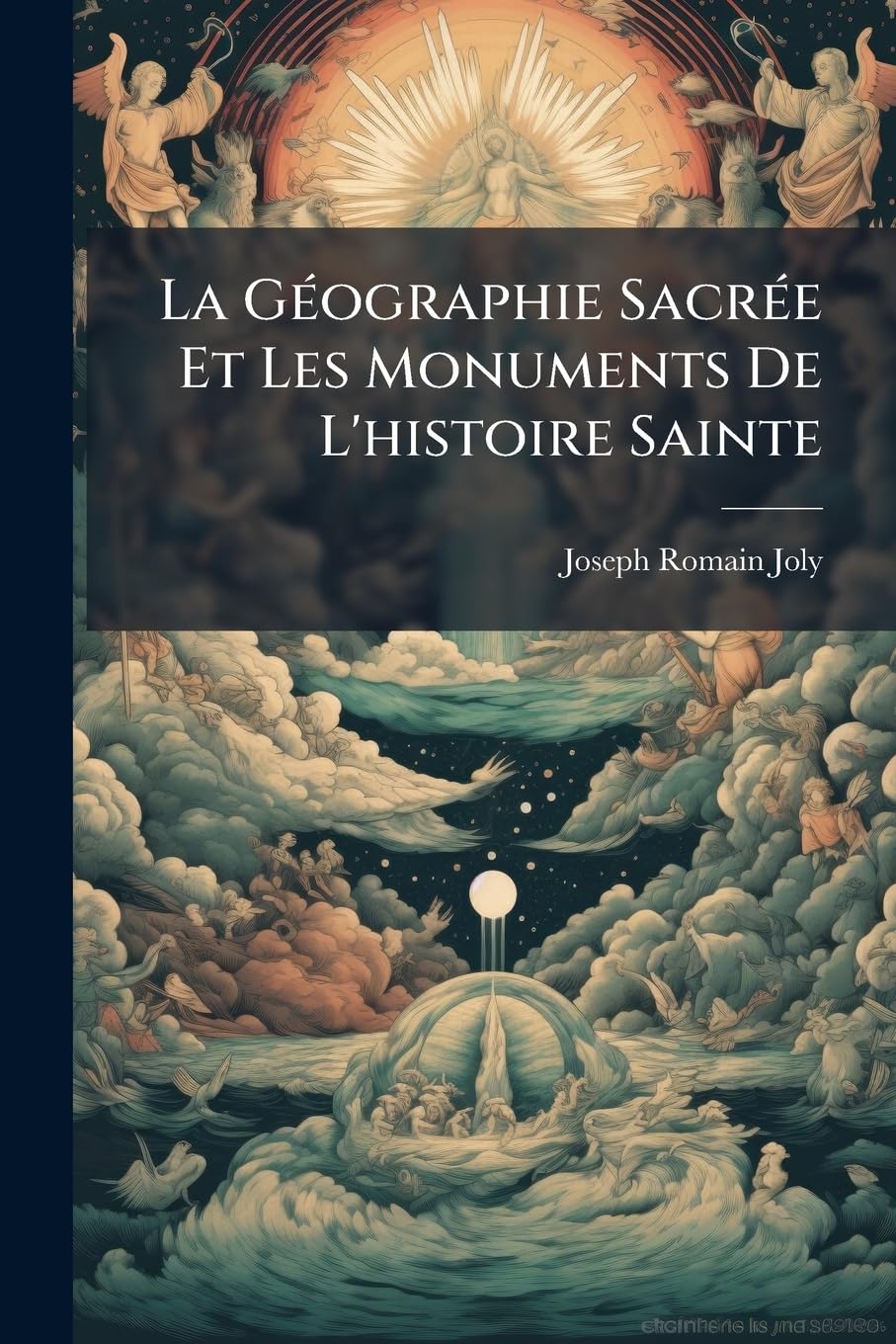 La Geographie Sacree Et Les Monuments de L'Histoire Sainte: Lettres Du P. Joseph-Romain Joly ...... book