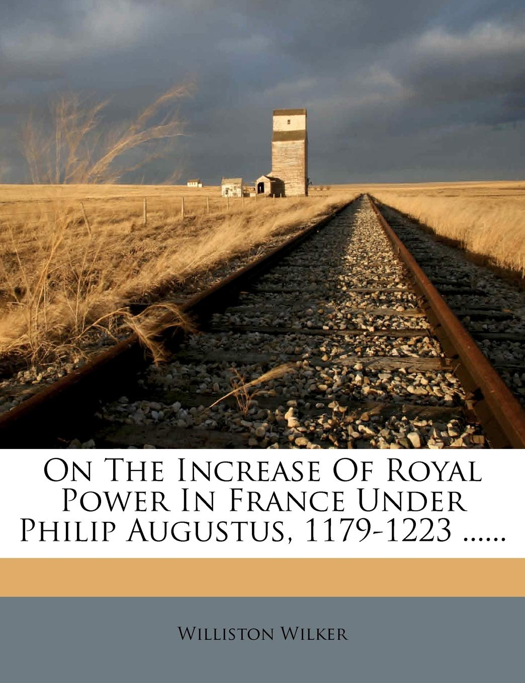 On the Increase of Royal Power in France Under Philip Augustus, 1179-1223 ...... Politics & History