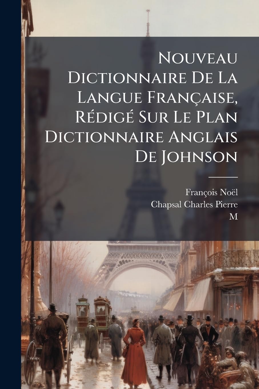 Nouveau Dictionnaire de La Langue Francaise, Redige Sur Le Plan Dictionnaire Anglais de Johnson: Enriched, Exemples Tires Des Meilleu Ecrivains Des de Politics & History