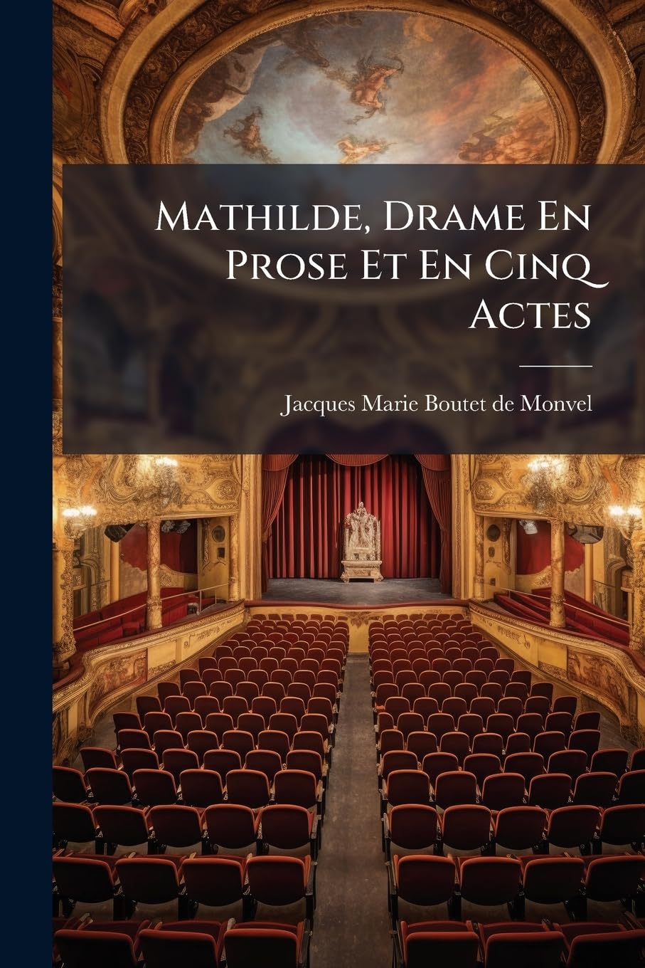 Mathilde, Drame En Prose Et En Cinq Actes: Repr. Pour La 1ere Fois ... Le 9 Messidor an 7 ... book