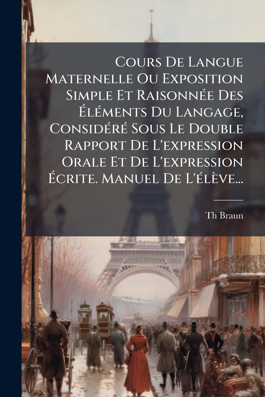 Cours de Langue Maternelle Ou Exposition Simple Et Raisonnee Des Elements Du Langage, Considere Sous Le Double Rapport de L'Expression Orale Et de L'E book