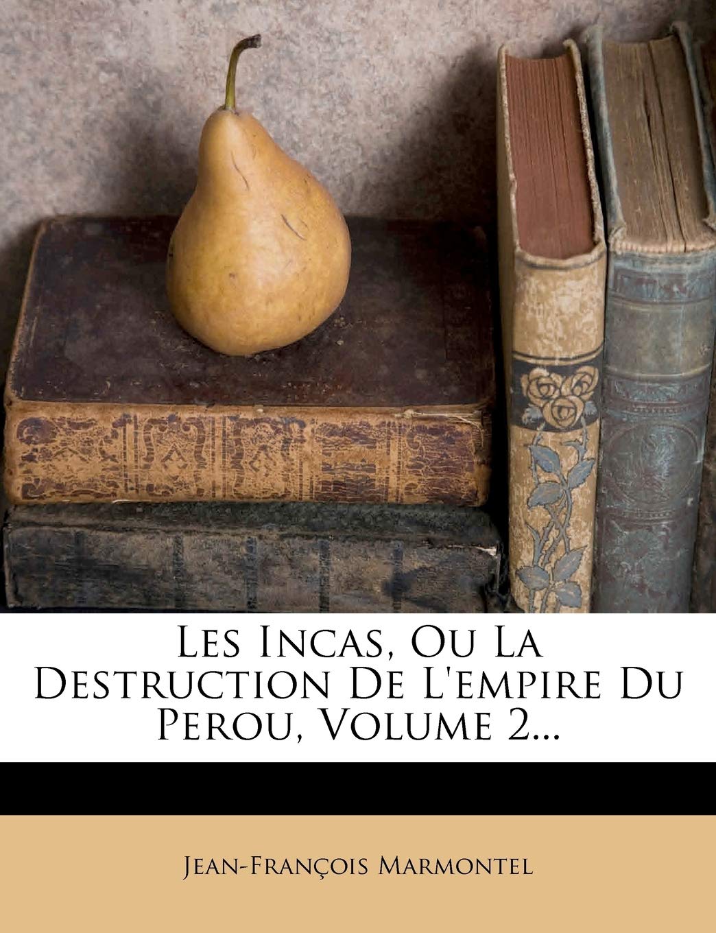 Les Incas, Ou La Destruction de L'Empire Du Perou, Volume 2... book