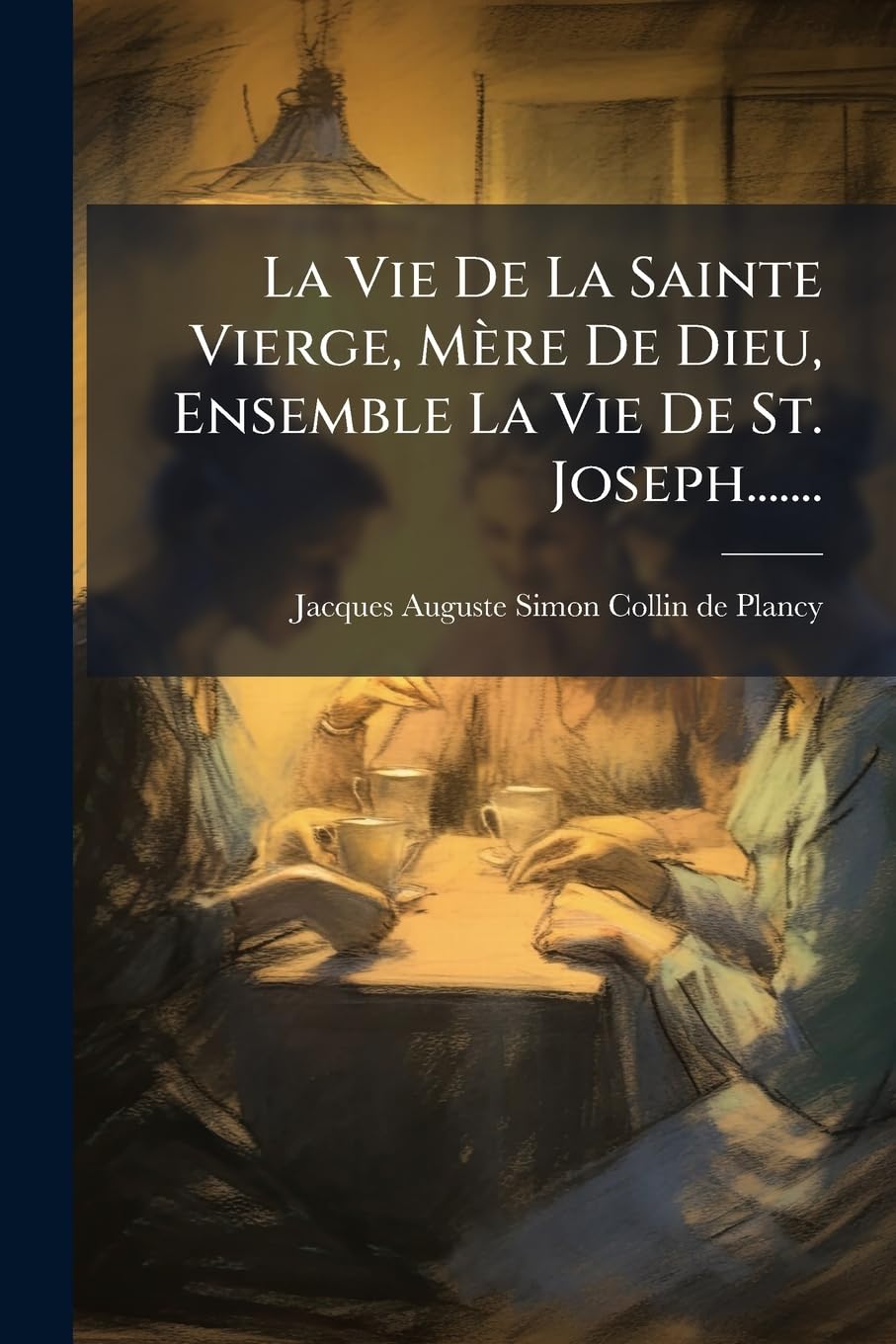 La Vie de La Sainte Vierge, Mere de Dieu, Ensemble La Vie de St. Joseph....... book