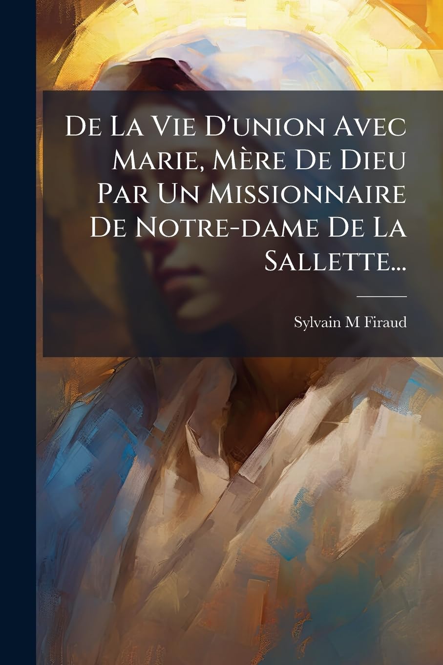 de La Vie D'Union Avec Marie, Mere de Dieu Par Un Missionnaire de Notre-Dame de La Sallette... book
