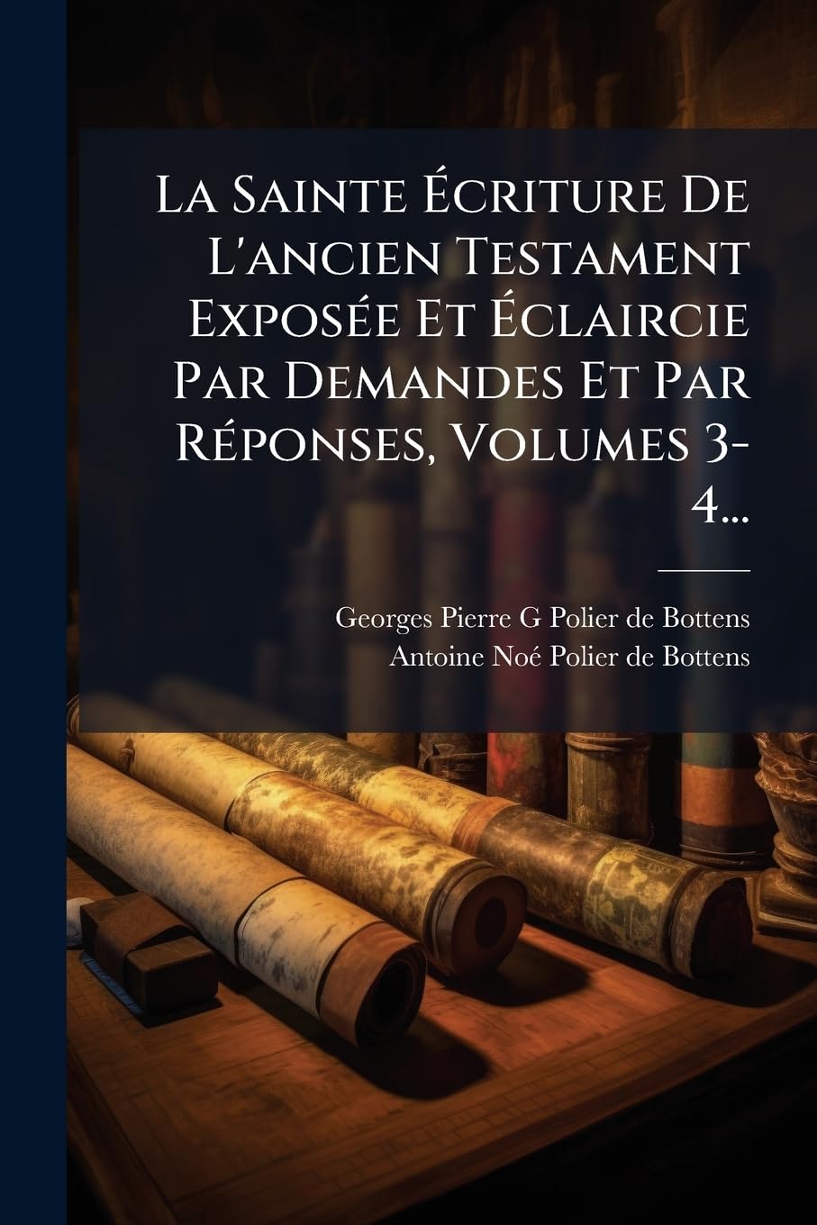 La Sainte Ecriture de L'Ancien Testament Exposee Et Eclaircie Par Demandes Et Par Reponses, Volumes 3-4... book