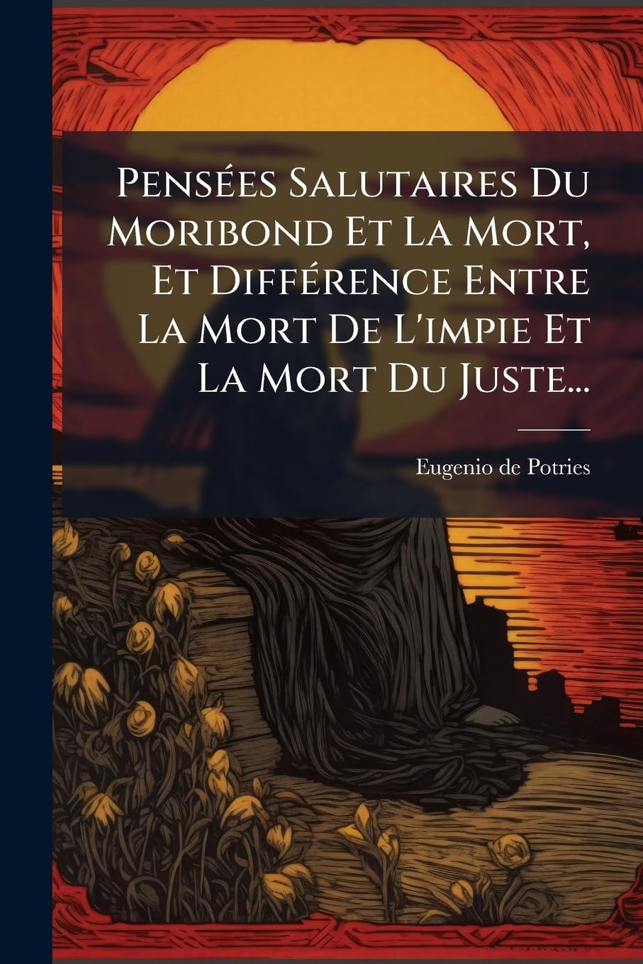 Pensees Salutaires Du Moribond Et La Mort, Et Difference Entre La Mort de L'Impie Et La Mort Du Juste... book