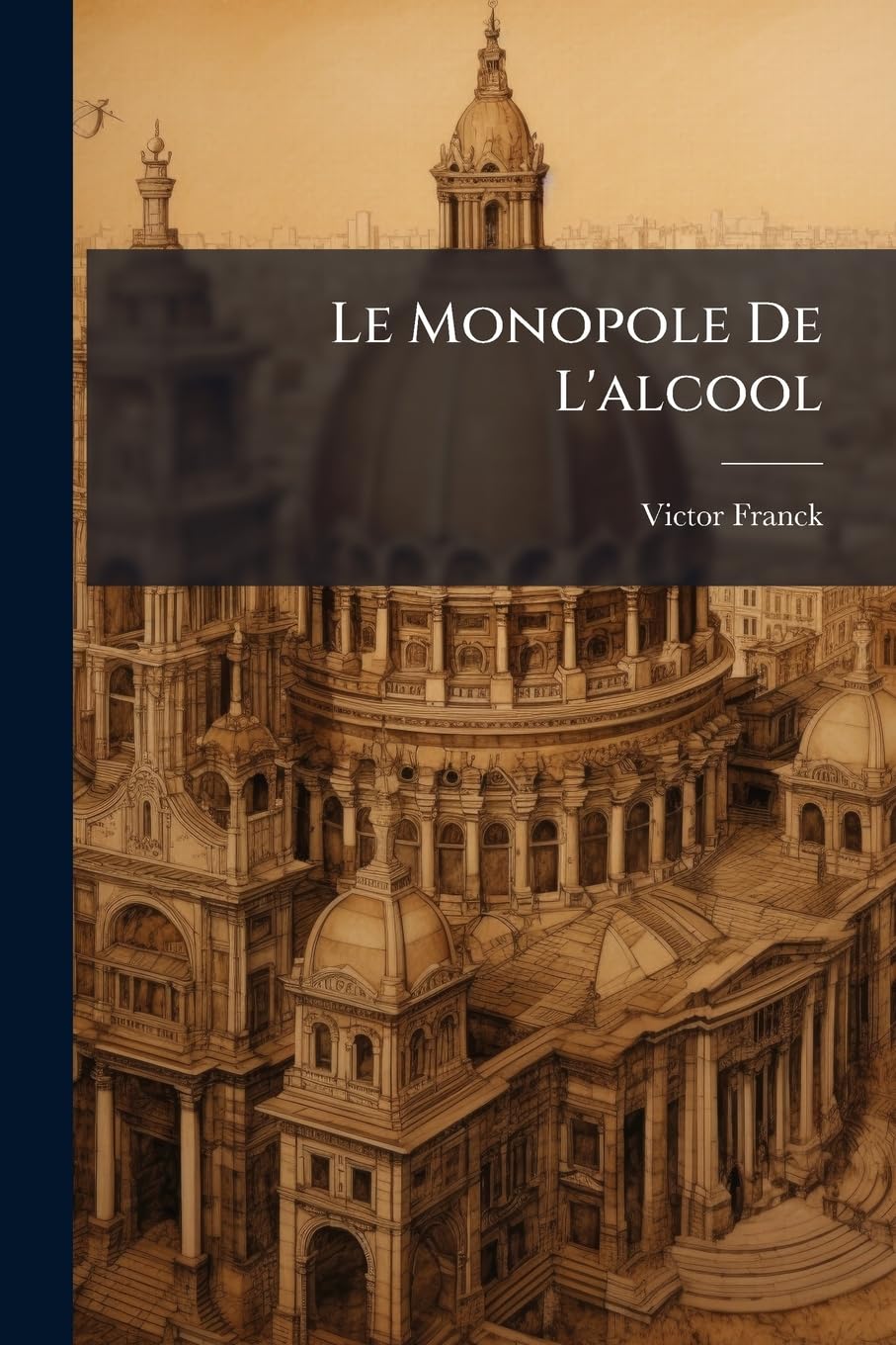 Le Monopole de L'Alcool: Etude Economique Et de Legislation Comparee... book