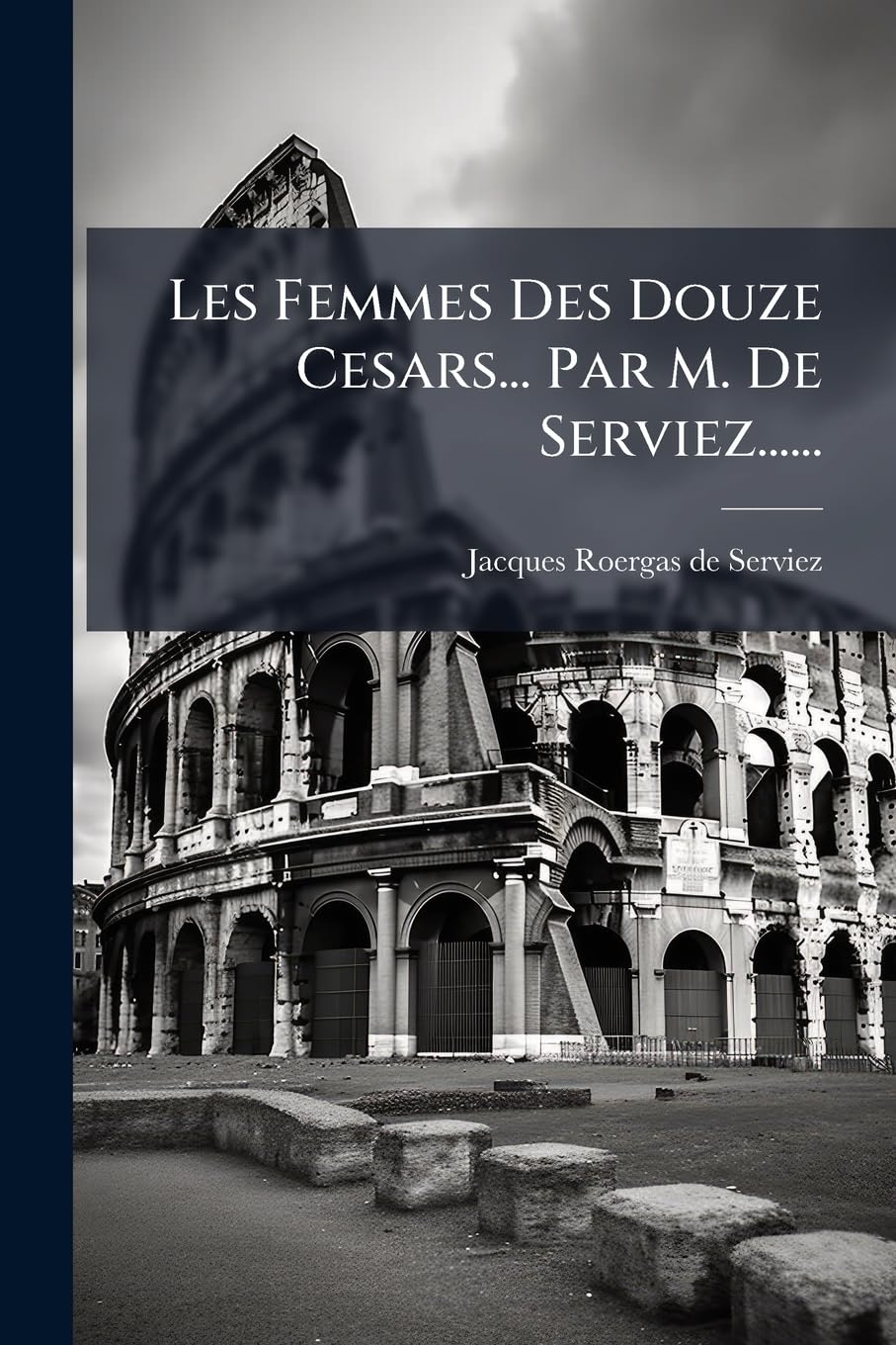 Les Femmes Des Douze Cesars... Par M. de Serviez...... book