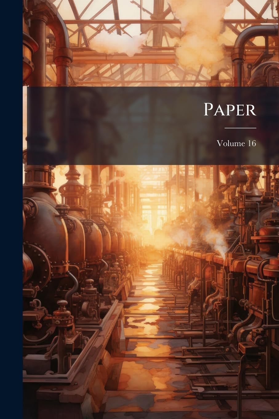 Paper: Devoted to the Manufacture, Sale and Use of Pulp and Paper, Volume 16... Media & Communication