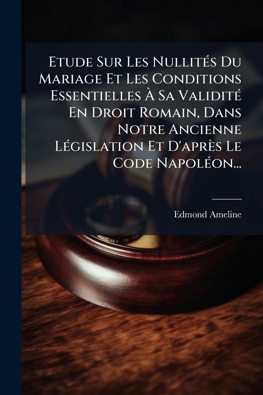 Etude Sur Les Nullites Du Mariage Et Les Conditions Essentielles a Sa Validite En Droit Romain, Dans Notre Ancienne Legislation Et D'Apres Le Code Nap book