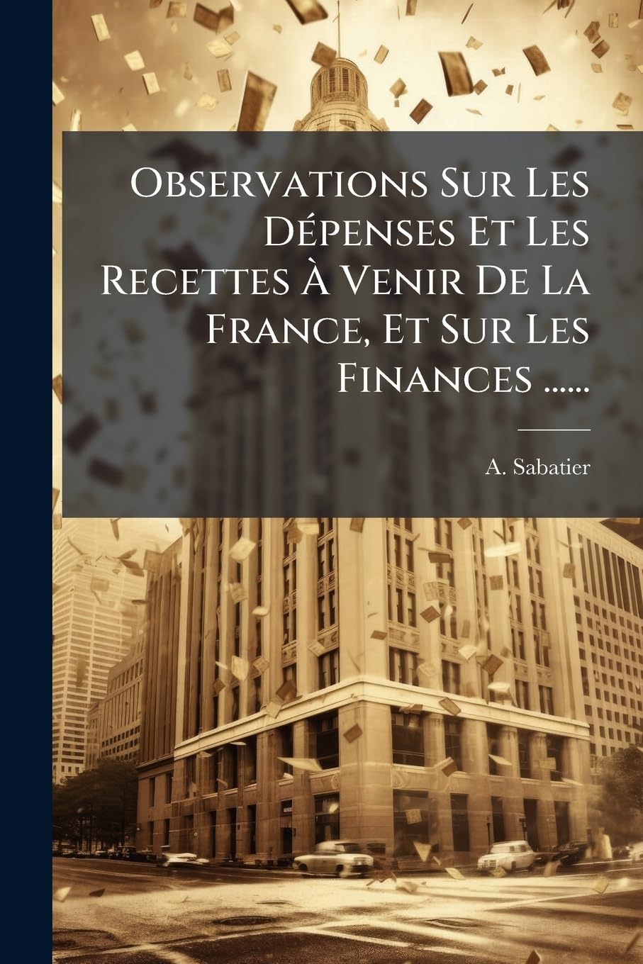 Observations Sur Les Depenses Et Les Recettes a Venir de La France, Et Sur Les Finances ...... book