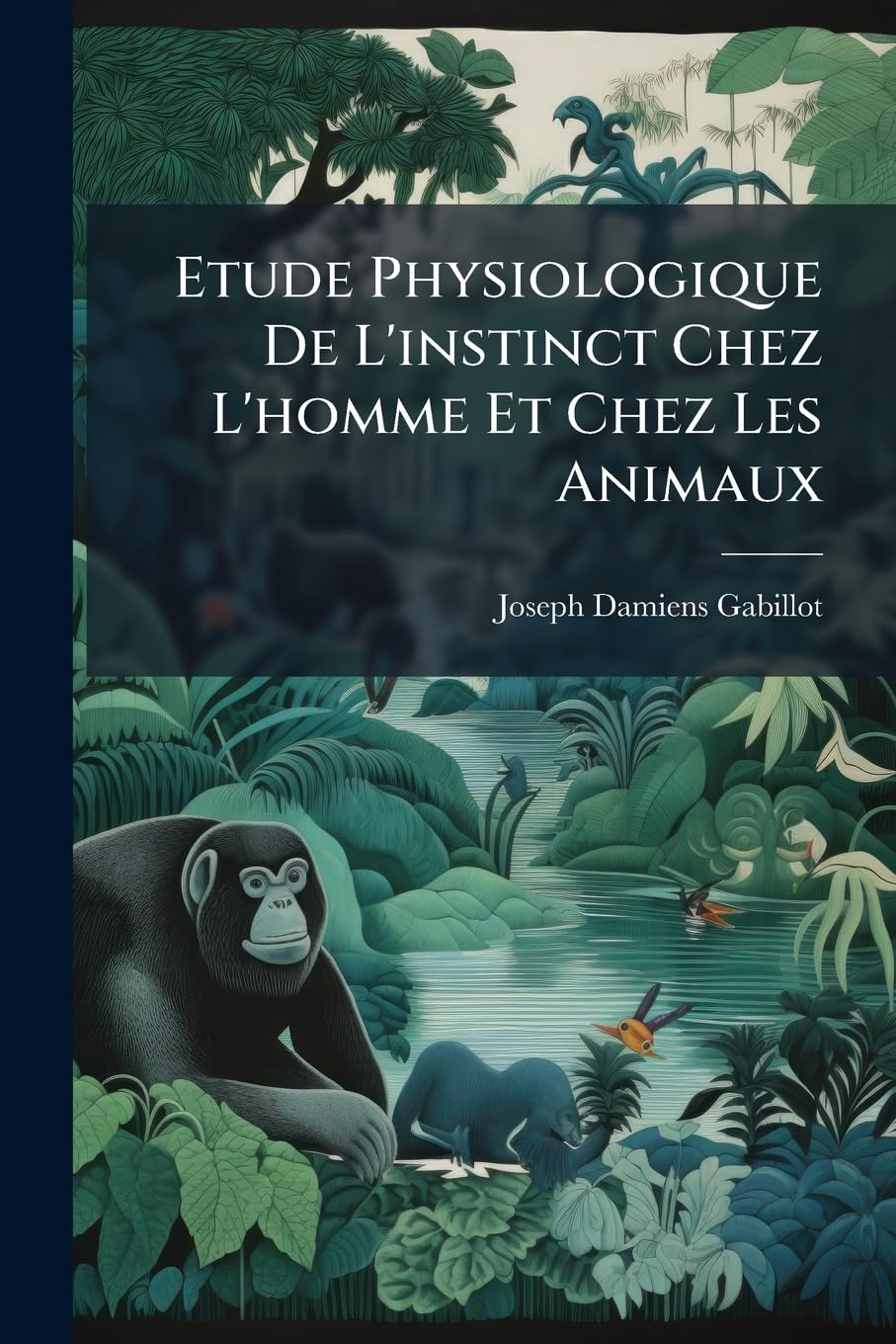 Etude Physiologique De L'instinct Chez L'homme Et Chez Les Animaux: Dans L'état Sain Et Dans L'état Maladif... book