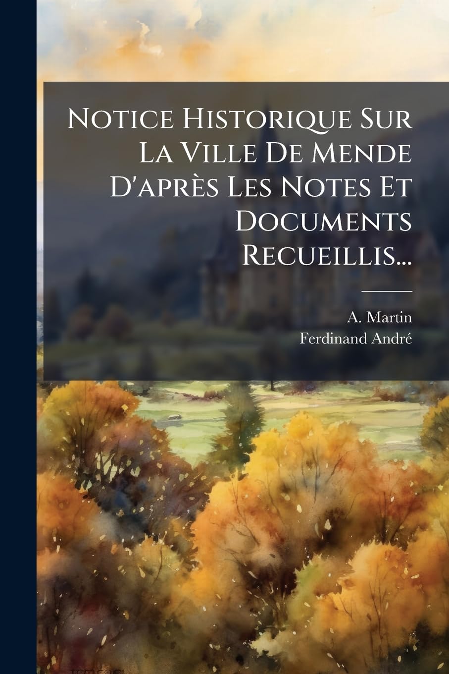 Notice Historique Sur La Ville de Mende D'Apres Les Notes Et Documents Recueillis... book