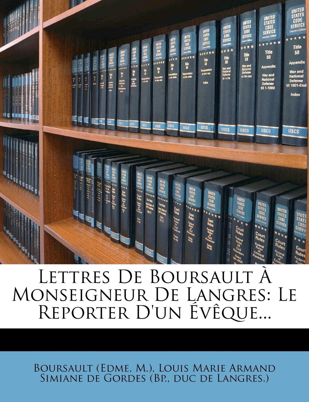 Lettres de Boursault a Monseigneur de Langres: Le Reporter D'Un Eveque... book