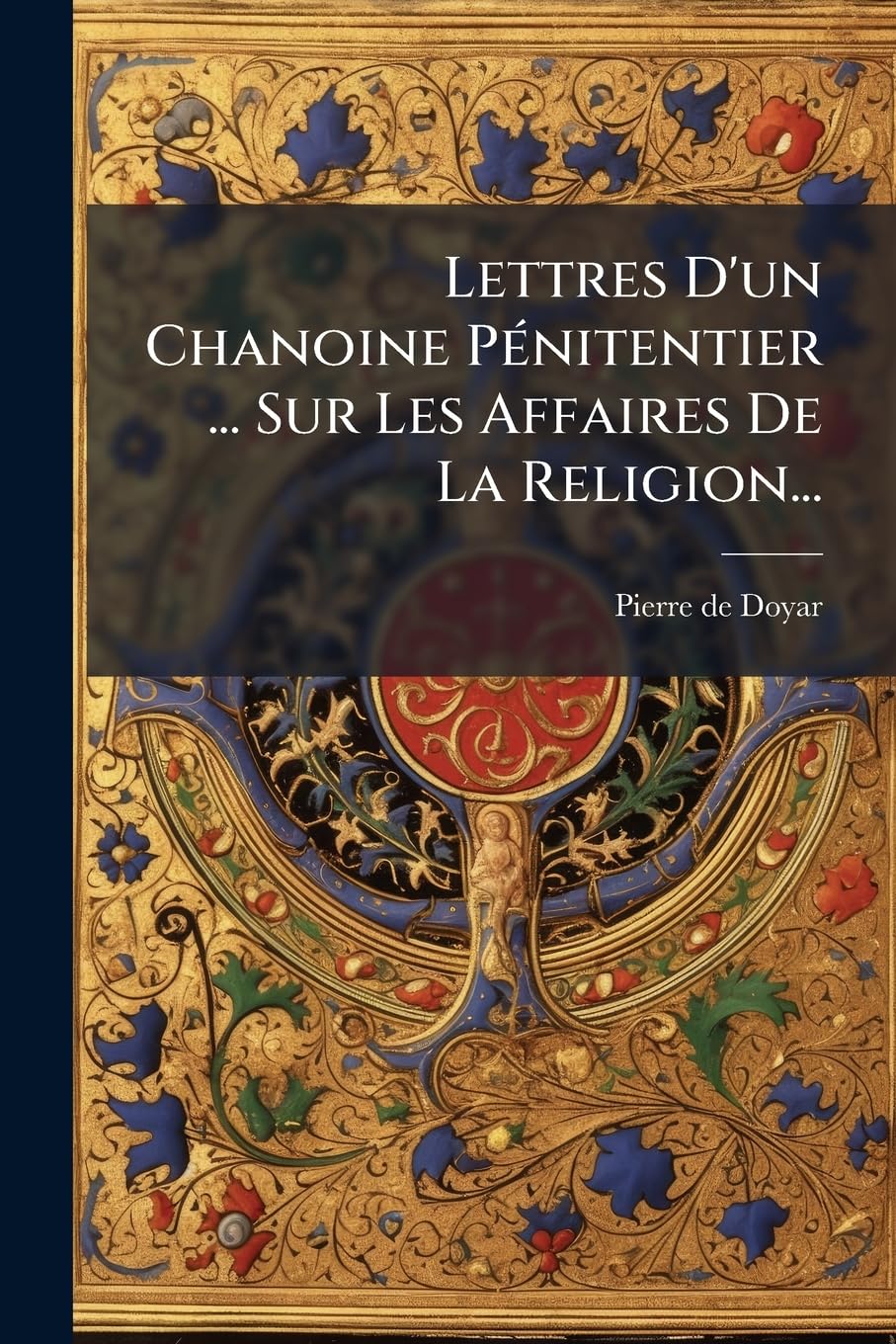 Lettres D'Un Chanoine Penitentier ... Sur Les Affaires de La Religion... book