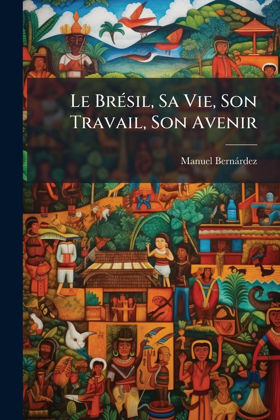 Le Bresil, Sa Vie, Son Travail, Son Avenir: Itineraire de Journaliste... book