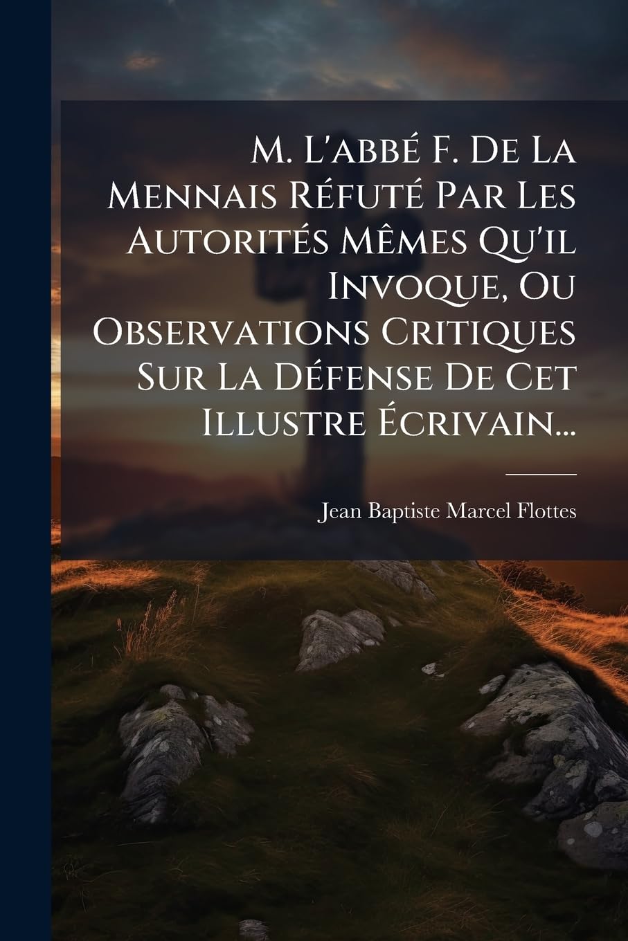 M. L'Abbe F. de La Mennais Refute Par Les Autorites Memes Qu'il Invoque, Ou Observations Critiques Sur La Defense de CET Illustre Ecrivain... book