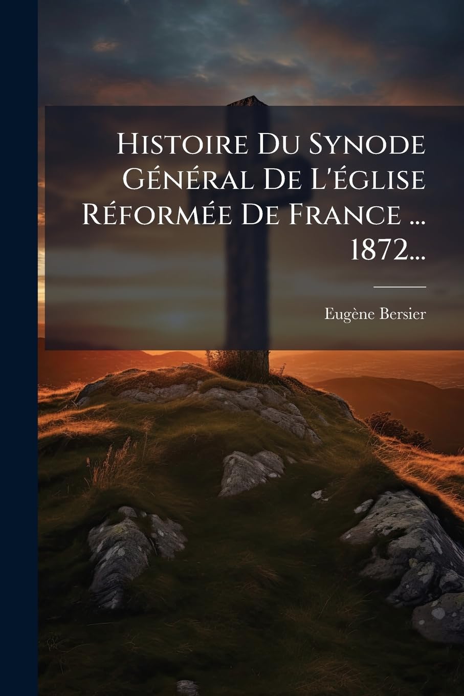 Histoire Du Synode General de L'Eglise Reformee de France ... 1872... book