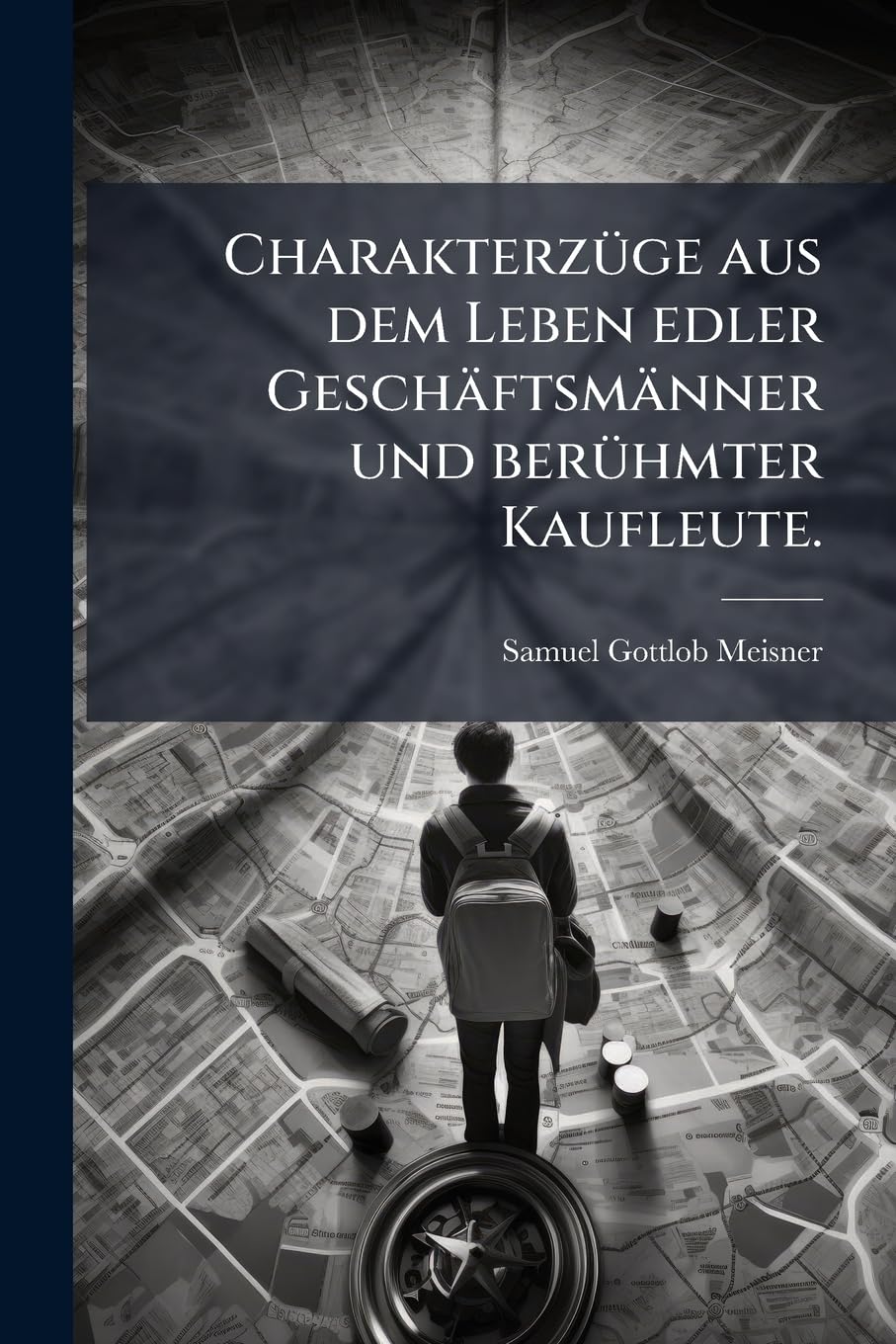 Charakterzüge aus dem Leben edler Geschäftsmänner und berühmter Kaufleute. Politics & History