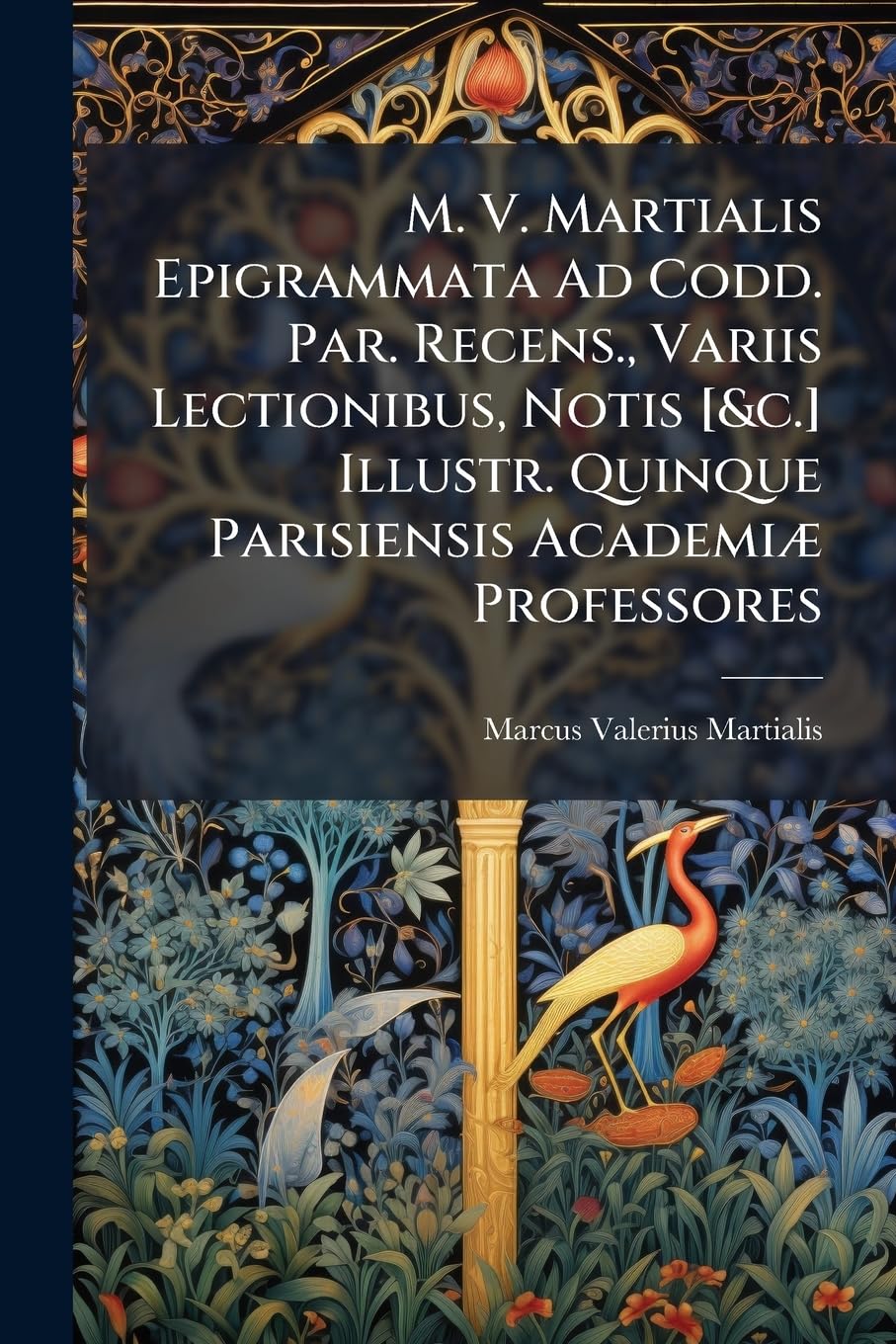 M. V. Martialis Epigrammata Ad Codd. Par. Recens., Variis Lectionibus, Notis Illustr. Quinque Parisiensis Academiæ Professores... Politics & History