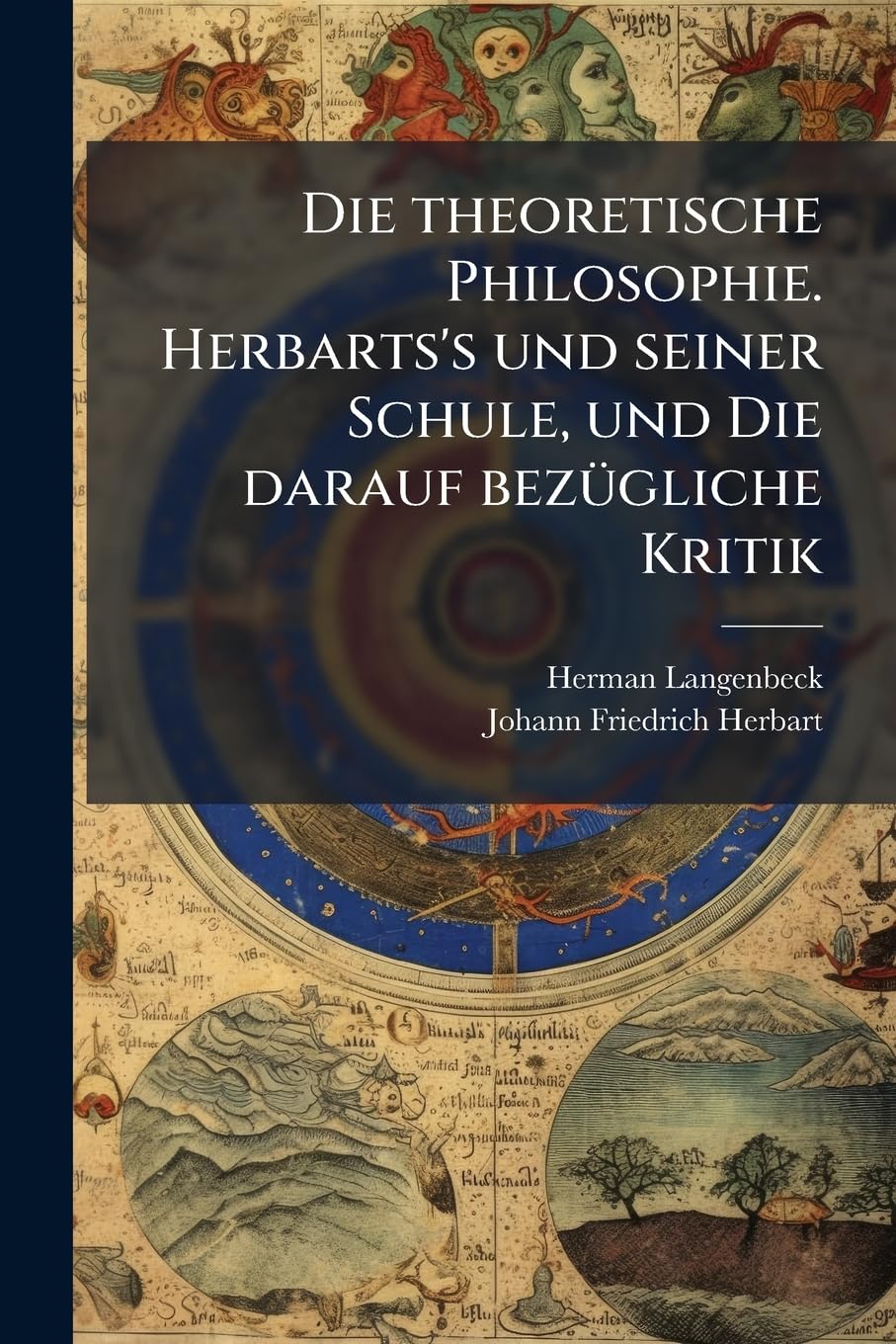 Die Theoretische Philosophie Herbarts's Und Seiner Schule, Und Die Darauf Vbezugliche Kritik... Politics & History