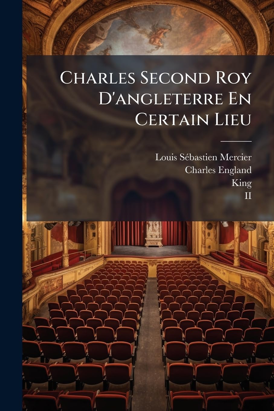 Charles Second Roy D'angleterre En Certain Lieu: Comédie ...... book