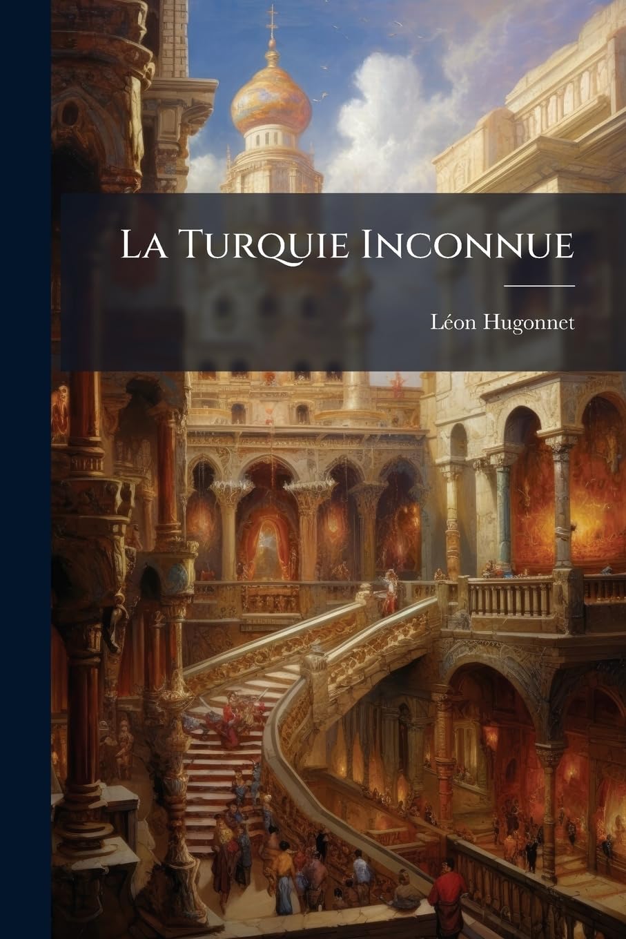La Turquie Inconnue: Roumanie, Bulgarie, Macédoine, Albanie... book