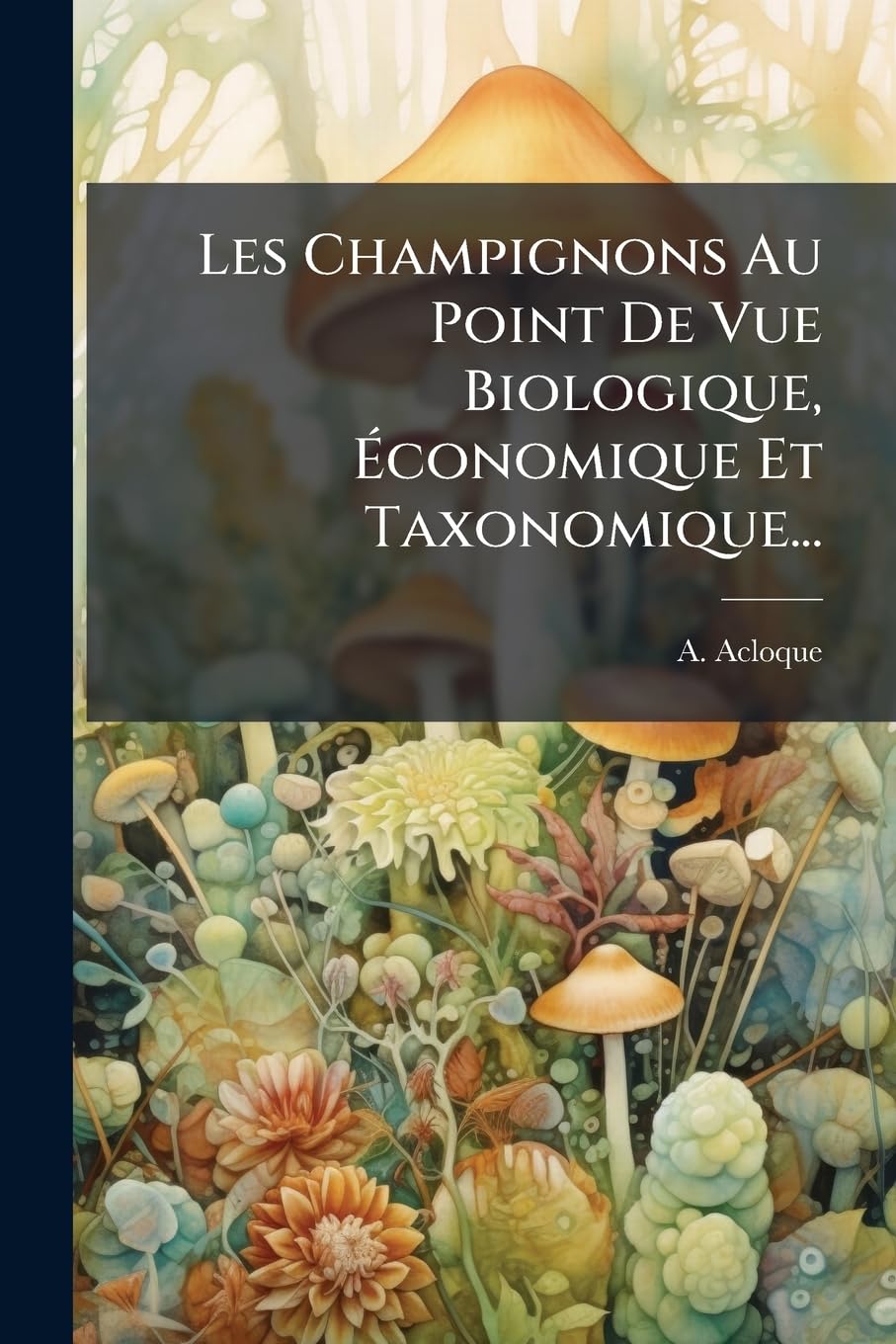 Les Champignons Au Point De Vue Biologique, Économique Et Taxonomique... book