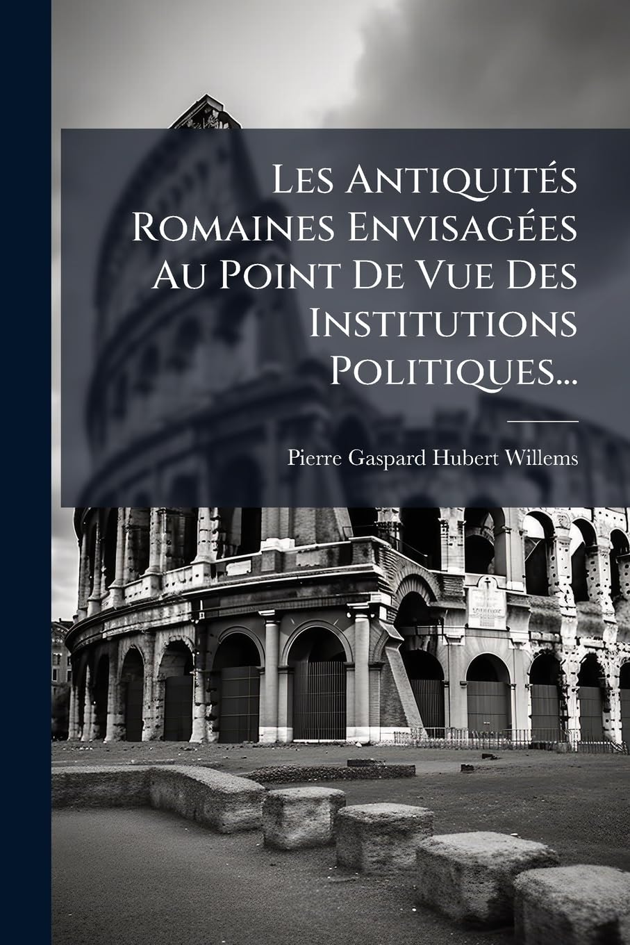 Les Antiquités Romaines Envisagées Au Point De Vue Des Institutions Politiques... book