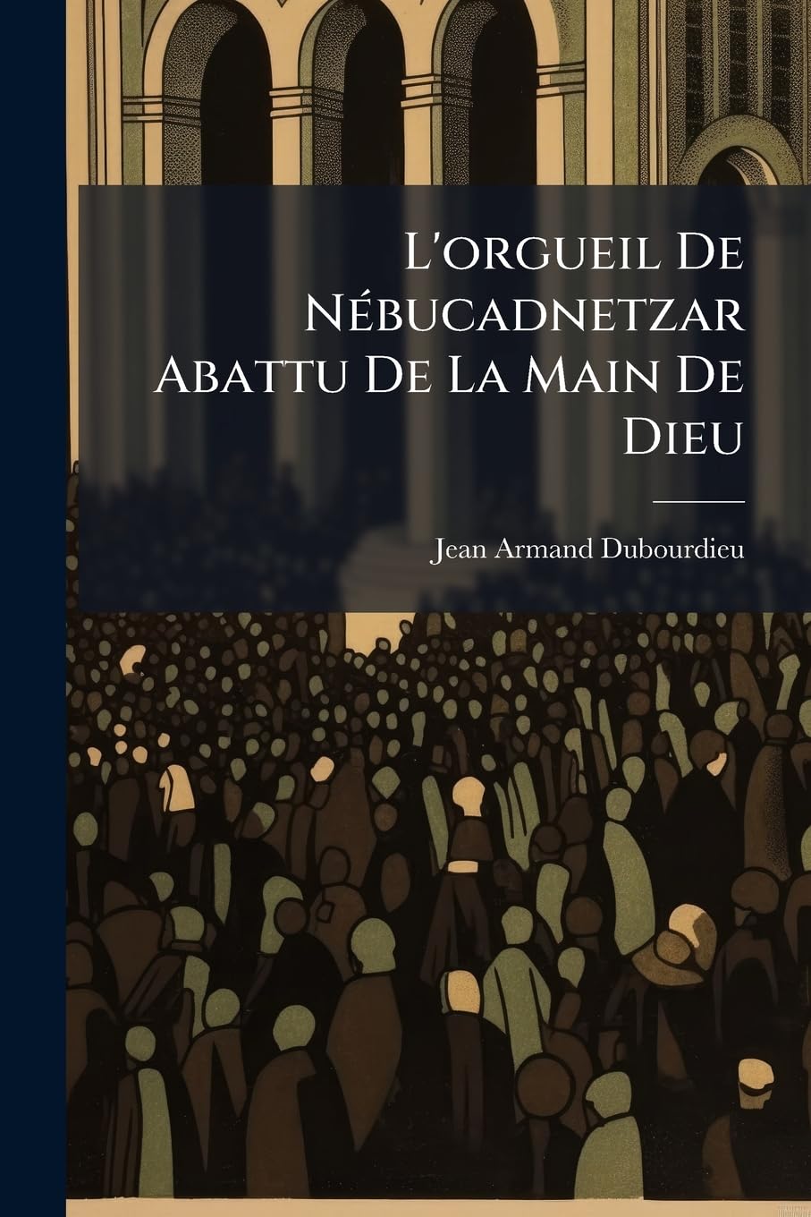 L'orgueil De Nébucadnetzar Abattu De La Main De Dieu: Sermon... book