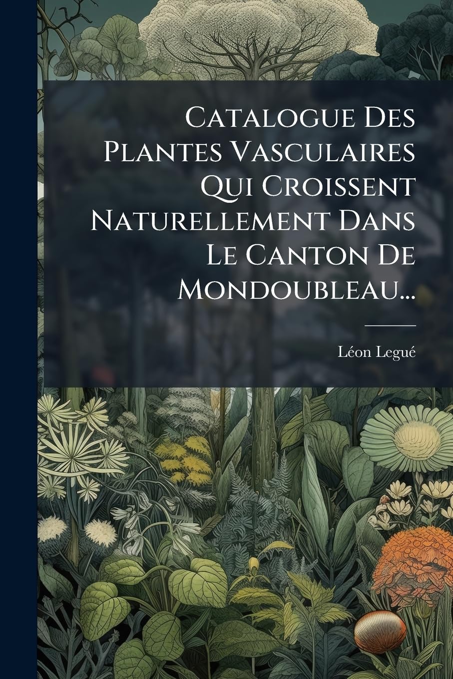 Catalogue Des Plantes Vasculaires Qui Croissent Naturellement Dans Le Canton De Mondoubleau... book