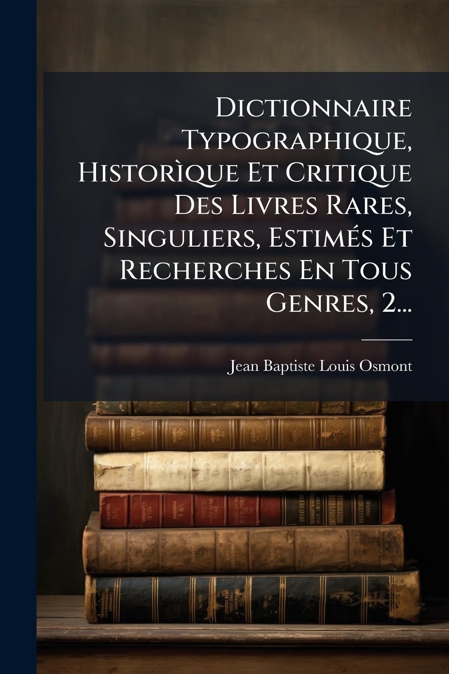 Dictionnaire Typographique, Historìque Et Critique Des Livres Rares, Singuliers, Estimés Et Recherches En Tous Genres, 2... book