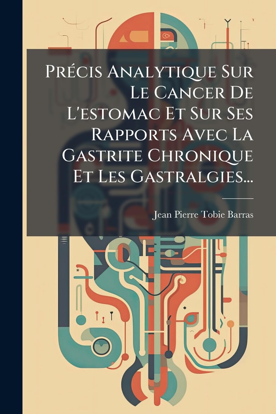 Précis Analytique Sur Le Cancer De L'estomac Et Sur Ses Rapports Avec La Gastrite Chronique Et Les Gastralgies... book