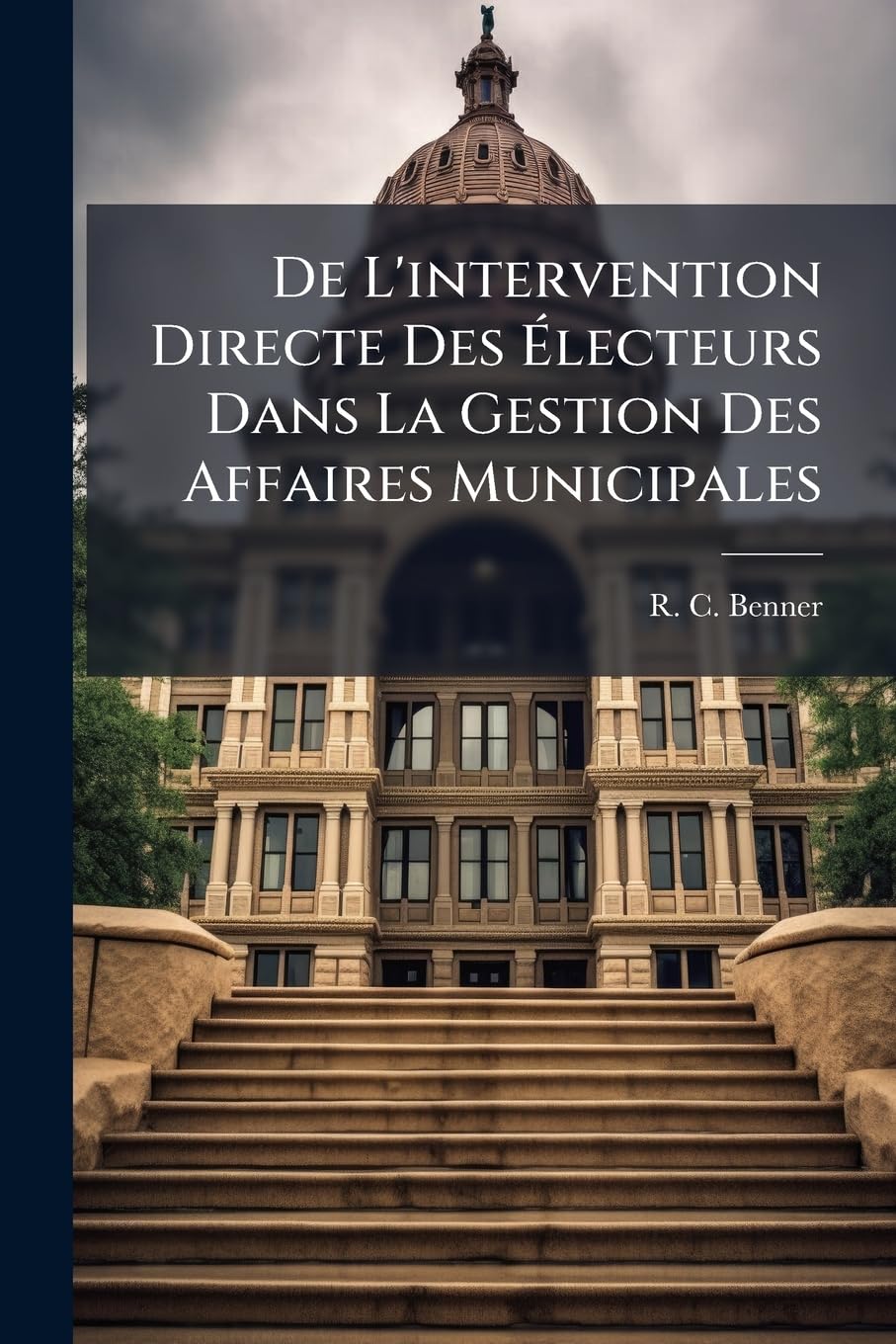 De L'intervention Directe Des Électeurs Dans La Gestion Des Affaires Municipales: Le Referendum Communal, Étude De Législation Comparée ...... book