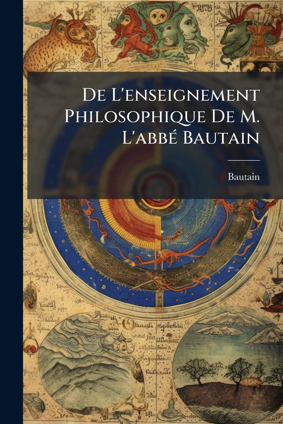 De L'enseignement Philosophique De M. L'abbé Bautain: Dans Ses Rapports Avec La Certitude... book