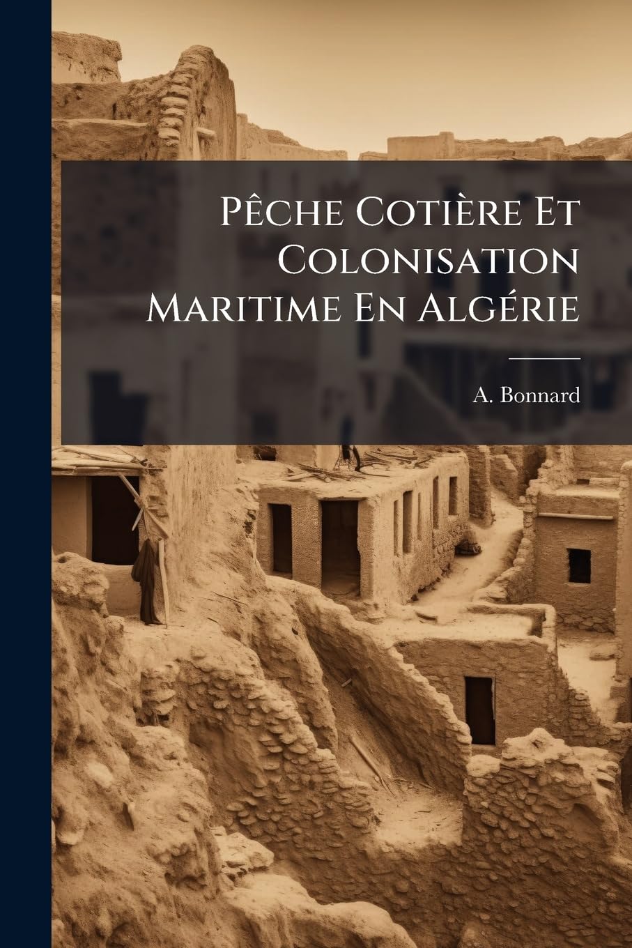 Pêche Cotière Et Colonisation Maritime En Algérie: Thèse Pour Le Doctorat... book