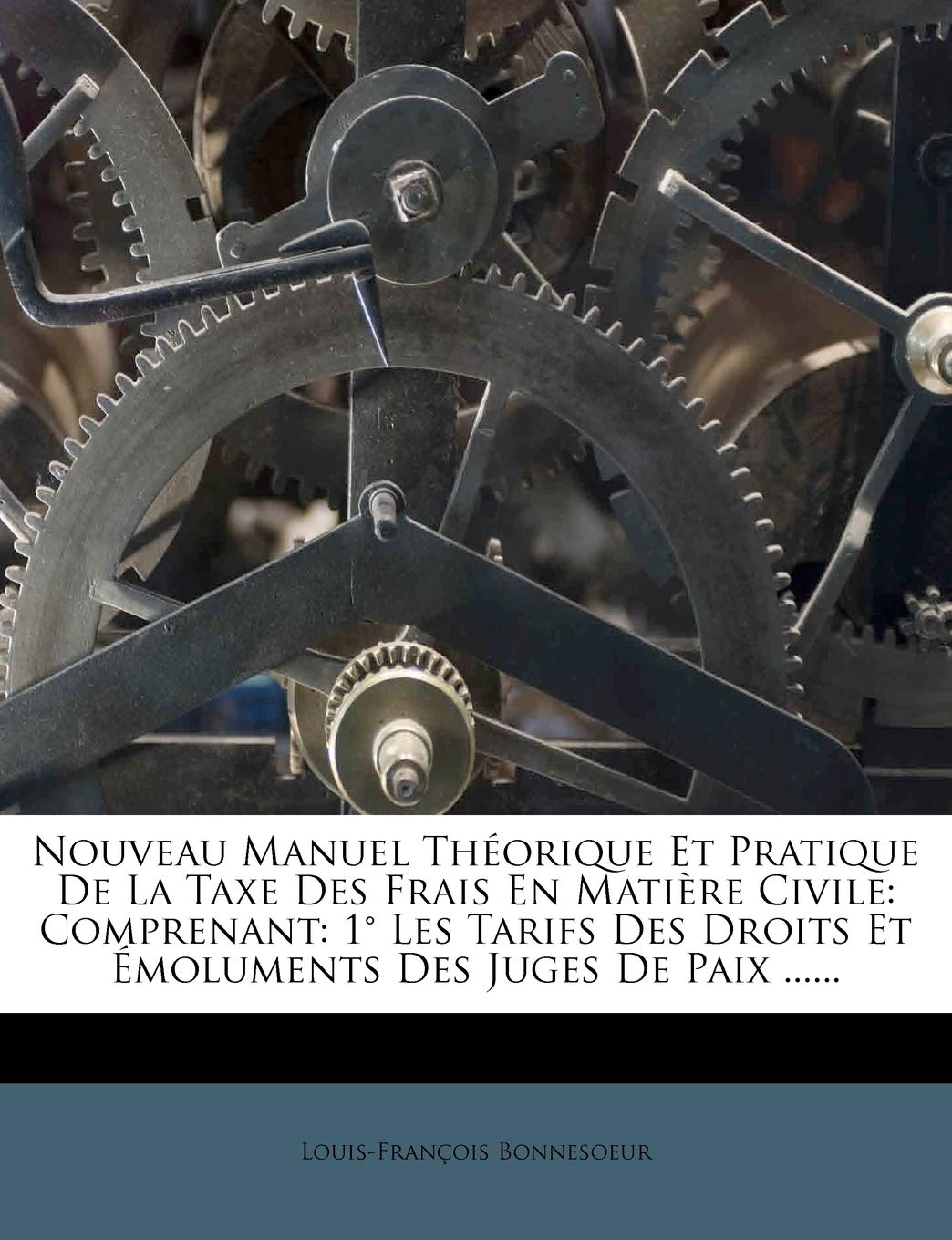 Nouveau Manuel Théorique Et Pratique De La Taxe Des Frais En Matière Civile: Comprenant: 1° Les Tarifs Des Droits Et Émoluments Des Juges De Paix ...... book