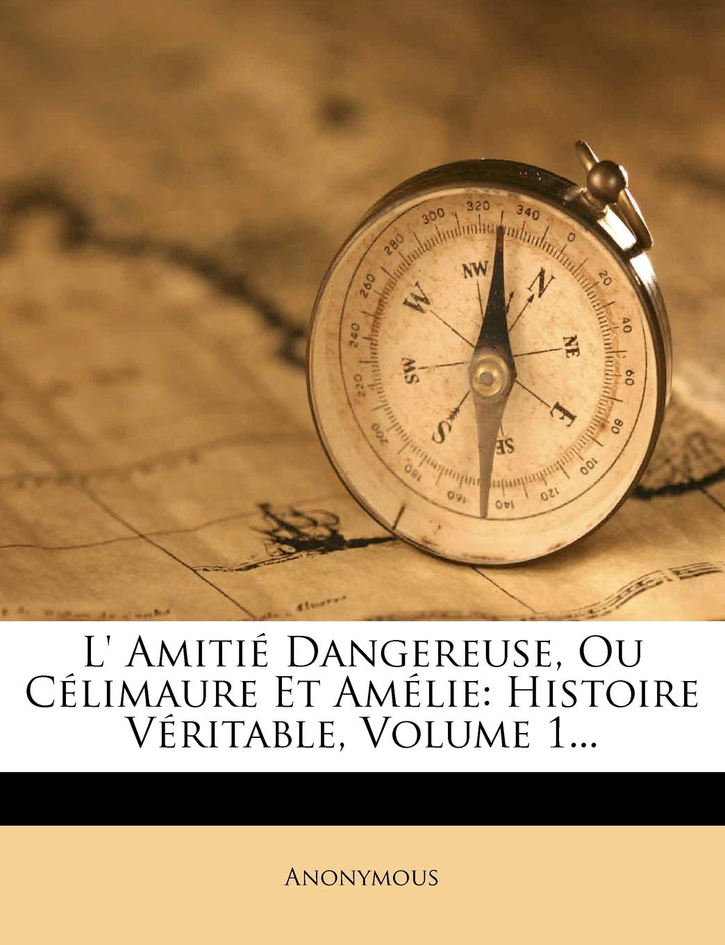 L' Amitié Dangereuse, Ou Célimaure Et Amélie: Histoire Véritable, Volume 1... book