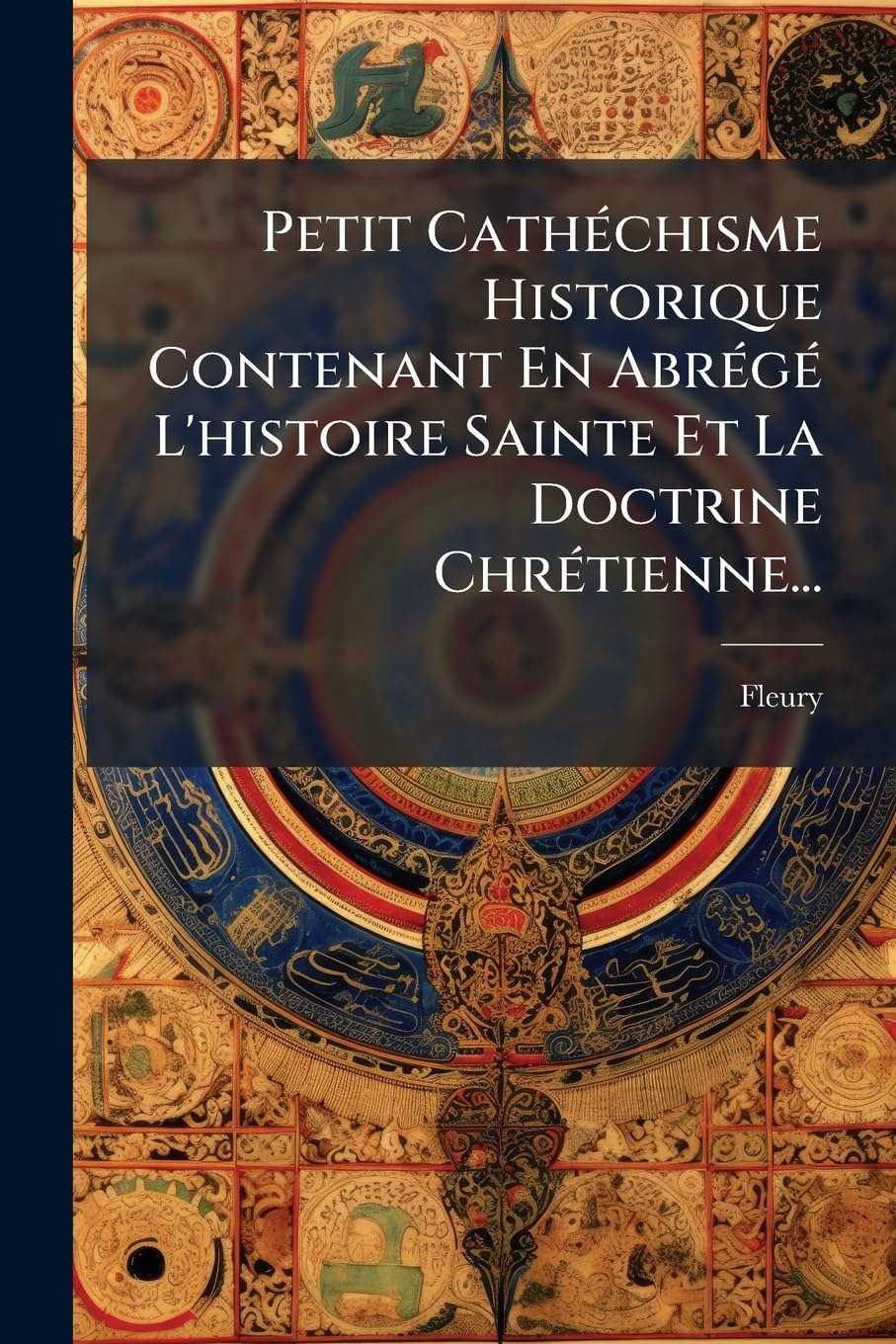 Petit Cathéchisme Historique Contenant En Abrégé L'histoire Sainte Et La Doctrine Chrétienne... book