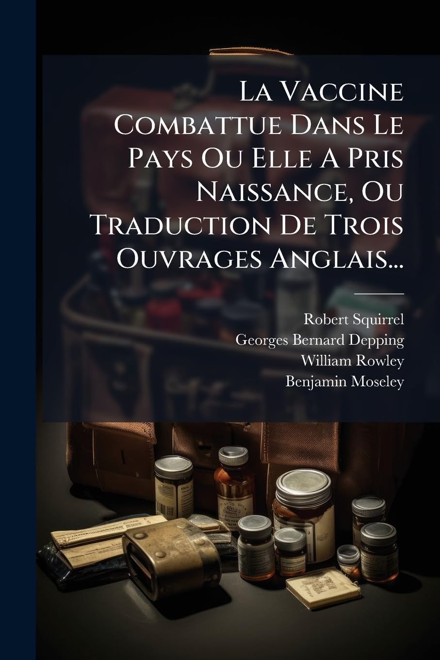 La Vaccine Combattue Dans Le Pays Ou Elle A Pris Naissance, Ou Traduction De Trois Ouvrages Anglais... book