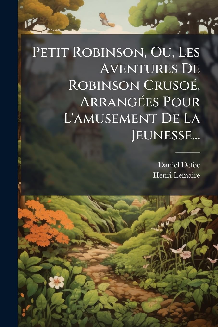 Petit Robinson, Ou, Les Aventures De Robinson Crusoé, Arrangées Pour L'amusement De La Jeunesse... book
