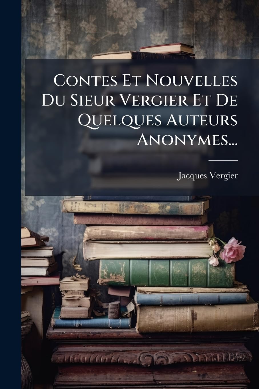 Contes Et Nouvelles Du Sieur Vergier Et De Quelques Auteurs Anonymes... book