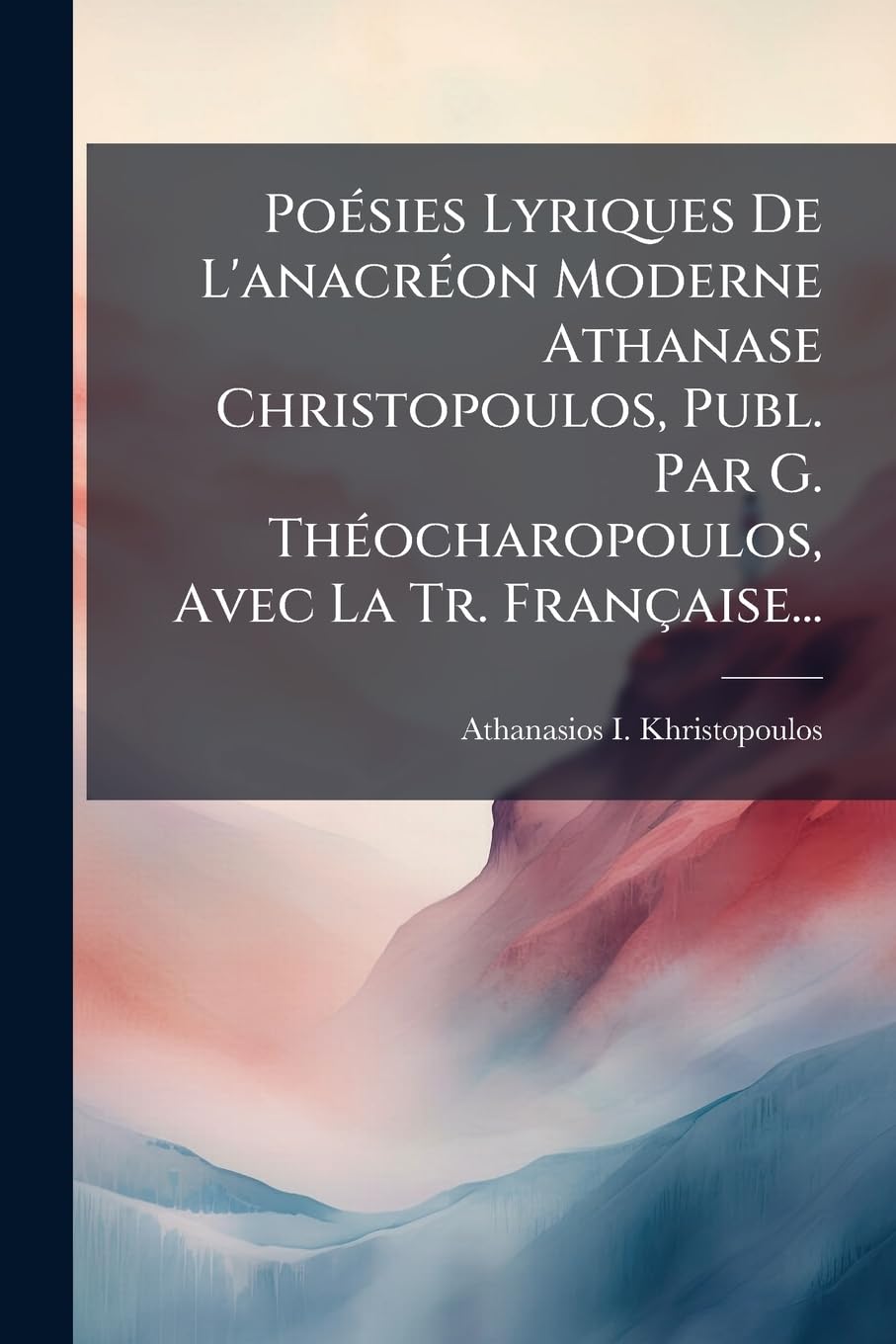 Poésies Lyriques De L'anacréon Moderne Athanase Christopoulos, Publ. Par G. Théocharopoulos, Avec La Tr. Française... book