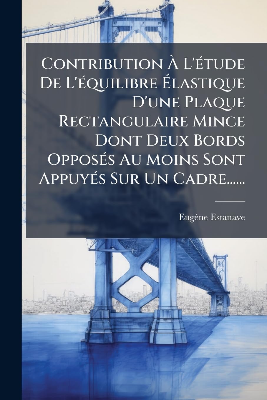 Contribution À L'étude De L'équilibre Élastique D'une Plaque Rectangulaire Mince Dont Deux Bords Opposés Au Moins Sont Appuyés Sur Un Cadre...... book