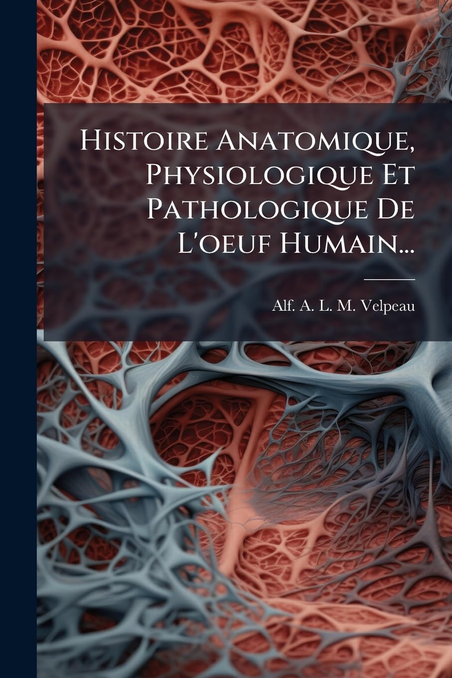 Histoire Anatomique, Physiologique Et Pathologique De L'oeuf Humain... book