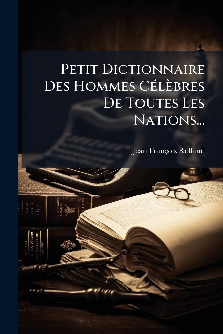 Petit Dictionnaire Des Hommes Célèbres De Toutes Les Nations... book