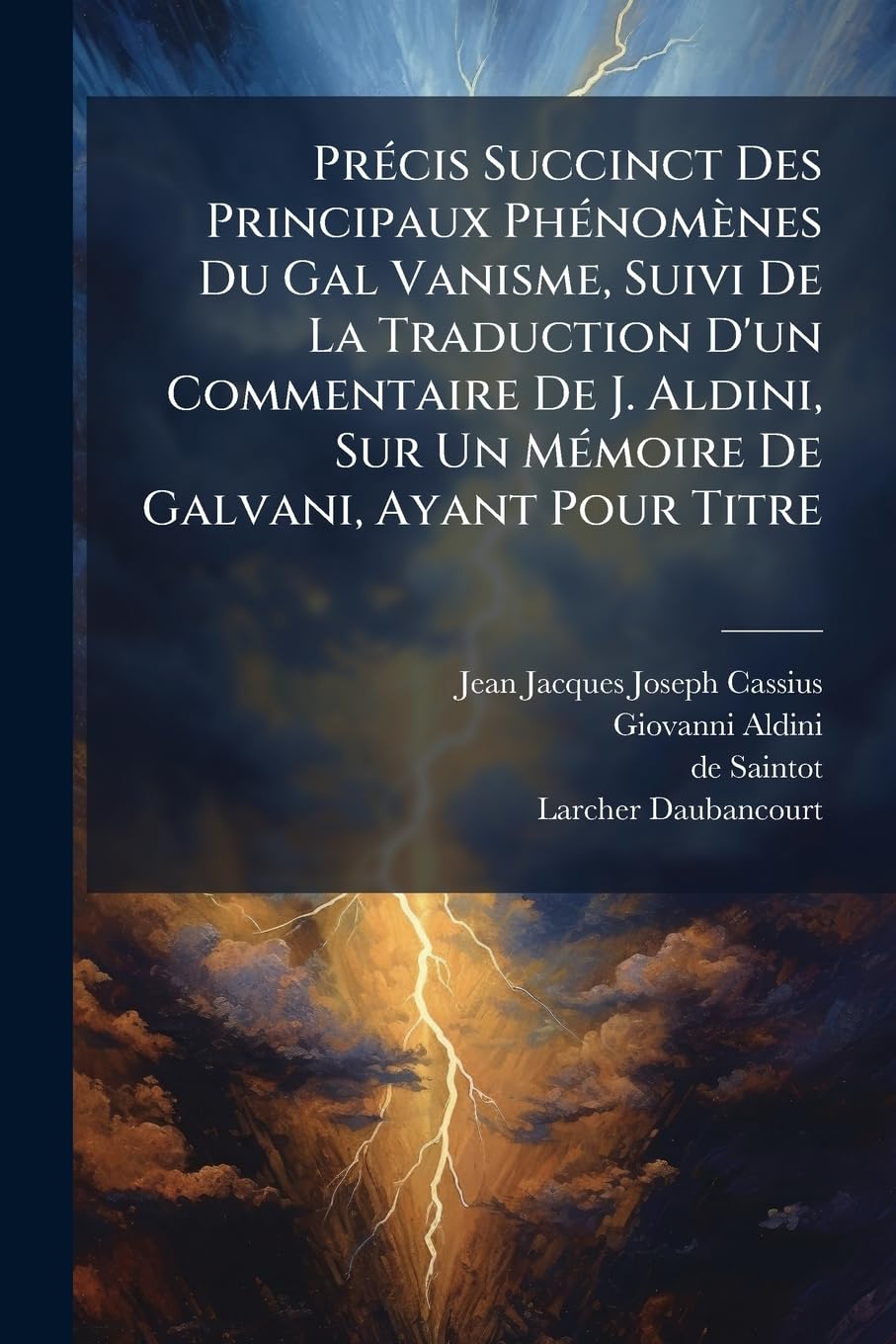 Précis Succinct Des Principaux Phénomènes Du Gal Vanisme, Suivi De La Traduction D'un Commentaire De J. Aldini, Sur Un Mémoire De Galvani, Ayant Pour ... ... Et De L'extrait D'un Ouvrage De book