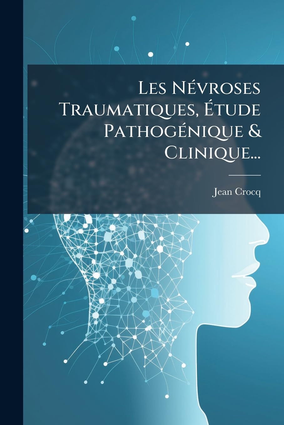 Les Névroses Traumatiques, Étude Pathogénique & Clinique... book