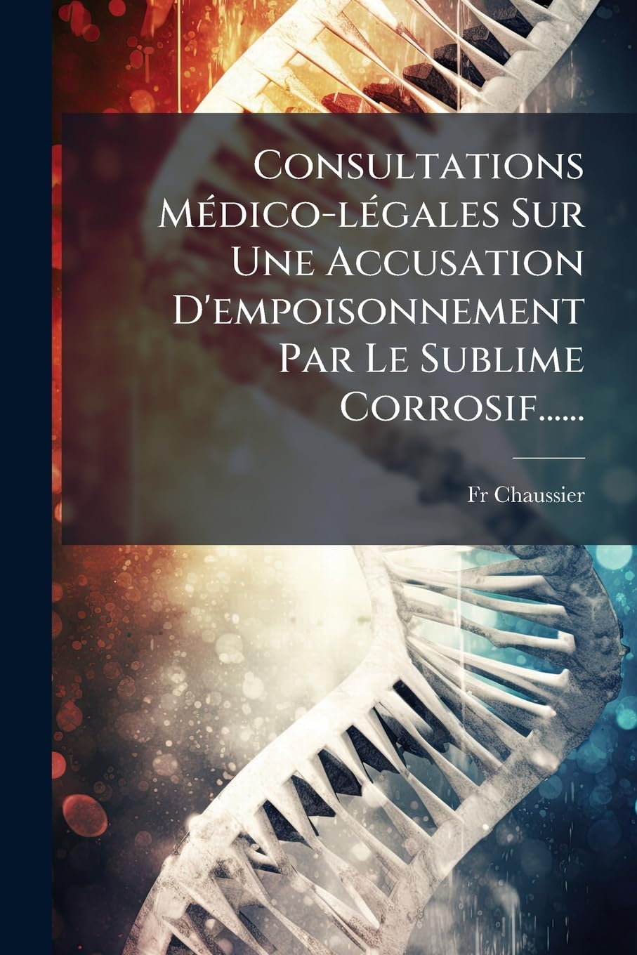 Consultations Médico-légales Sur Une Accusation D'empoisonnement Par Le Sublime Corrosif...... book