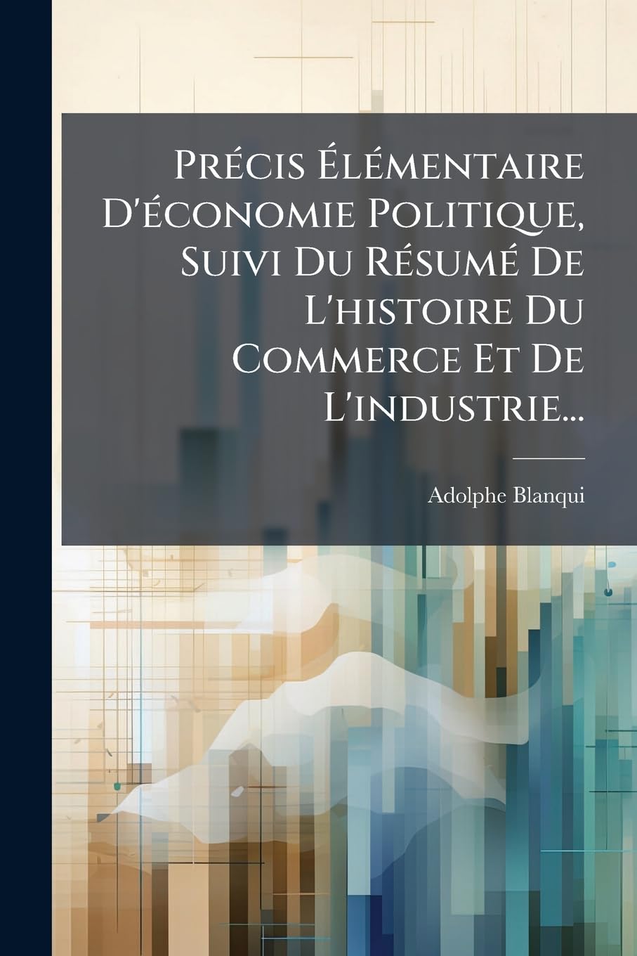 Précis Élémentaire D'économie Politique, Suivi Du Résumé De L'histoire Du Commerce Et De L'industrie... book